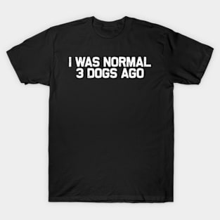 ny Dog Dad I Was Normal 3 Dogs Ago T-Shirt